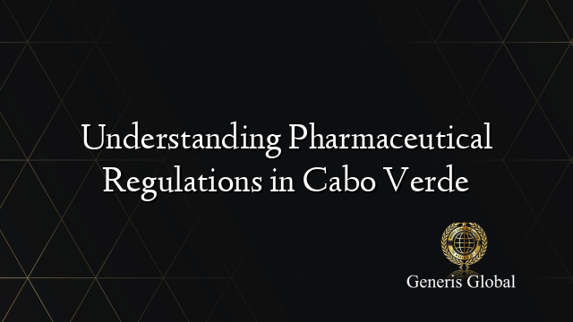 Understanding Pharmaceutical Regulations in Cabo Verde