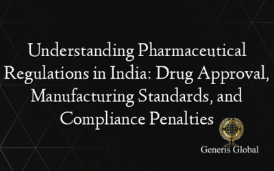 Understanding Pharmaceutical Regulations in India: Drug Approval, Manufacturing Standards, and Compliance Penalties