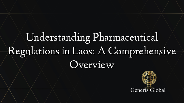 Understanding Pharmaceutical Regulations in Laos: A Comprehensive Overview