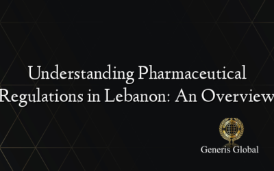 Understanding Pharmaceutical Regulations in Lebanon: An Overview