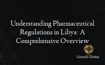 Understanding Pharmaceutical Regulations in Libya: A Comprehensive Overview