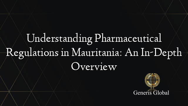 Understanding Pharmaceutical Regulations in Mauritania: An In-Depth Overview