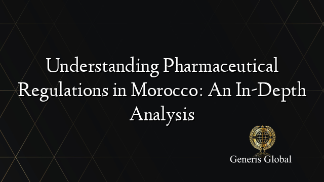 Understanding Pharmaceutical Regulations in Morocco: An In-Depth Analysis