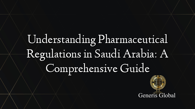 Understanding Pharmaceutical Regulations in Saudi Arabia: A Comprehensive Guide