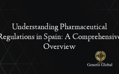 Understanding Pharmaceutical Regulations in Spain: A Comprehensive Overview