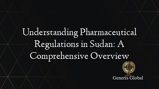 Understanding Pharmaceutical Regulations in Sudan: A Comprehensive Overview