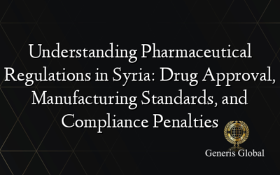 Understanding Pharmaceutical Regulations in Syria: Drug Approval, Manufacturing Standards, and Compliance Penalties
