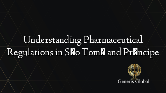 Understanding Pharmaceutical Regulations in São Tomé and Príncipe