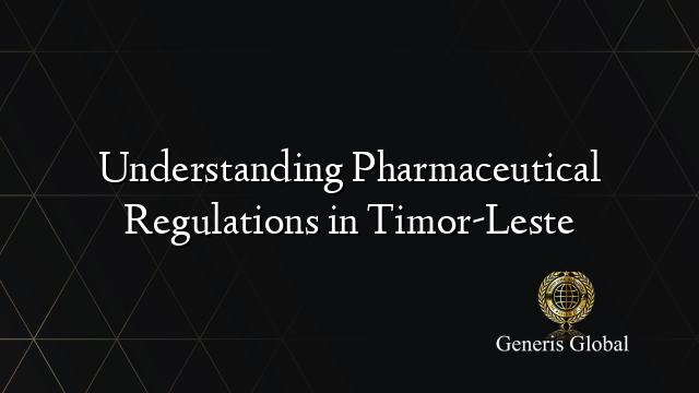 Understanding Pharmaceutical Regulations in Timor-Leste