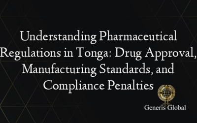 Understanding Pharmaceutical Regulations in Tonga: Drug Approval, Manufacturing Standards, and Compliance Penalties
