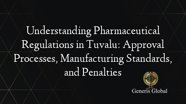 Understanding Pharmaceutical Regulations in Tuvalu: Approval Processes, Manufacturing Standards, and Penalties