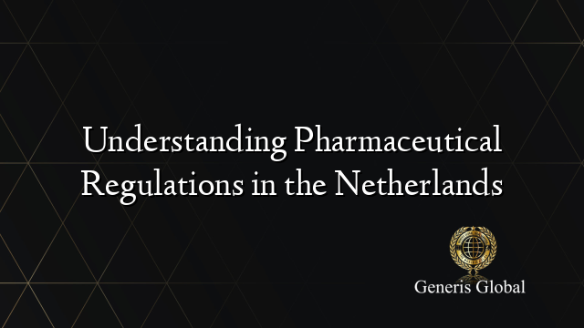 Understanding Pharmaceutical Regulations in the Netherlands