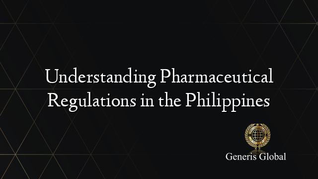 Understanding Pharmaceutical Regulations in the Philippines