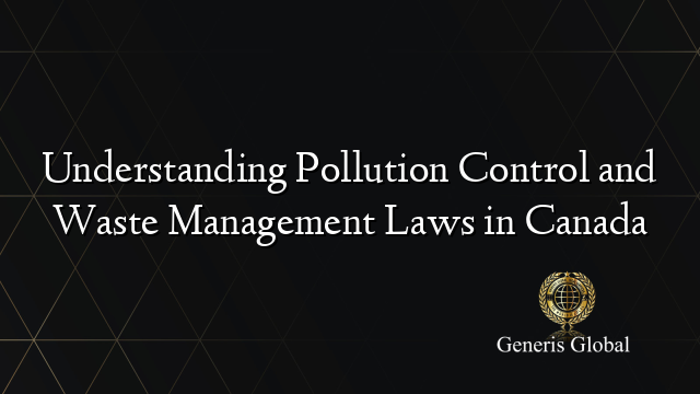 Understanding Pollution Control and Waste Management Laws in Canada