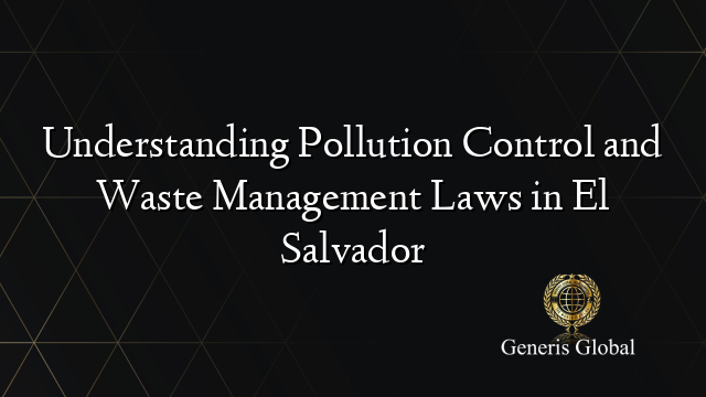 Understanding Pollution Control and Waste Management Laws in El Salvador