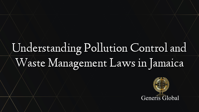 Understanding Pollution Control and Waste Management Laws in Jamaica