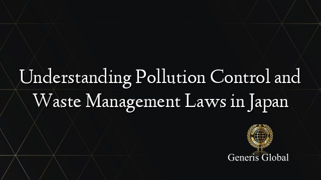 Understanding Pollution Control and Waste Management Laws in Japan