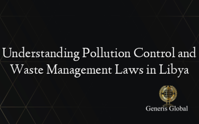 Understanding Pollution Control and Waste Management Laws in Libya