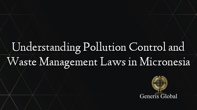 Understanding Pollution Control and Waste Management Laws in Micronesia