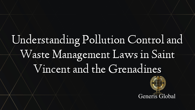 Understanding Pollution Control and Waste Management Laws in Saint Vincent and the Grenadines