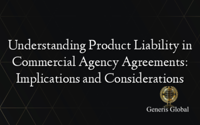 Understanding Product Liability in Commercial Agency Agreements: Implications and Considerations