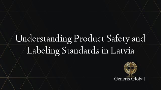 Understanding Product Safety and Labeling Standards in Latvia