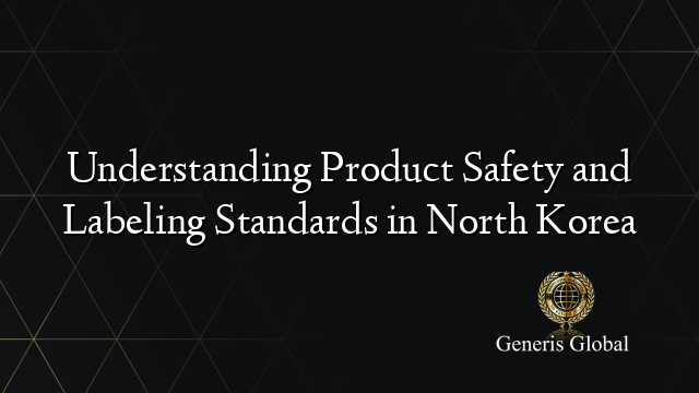Understanding Product Safety and Labeling Standards in North Korea