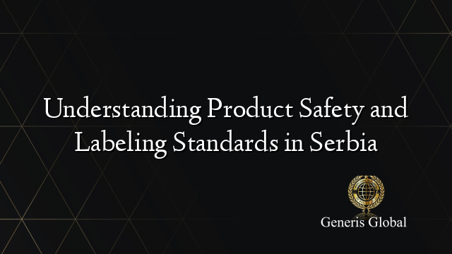 Understanding Product Safety and Labeling Standards in Serbia