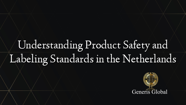 Understanding Product Safety and Labeling Standards in the Netherlands