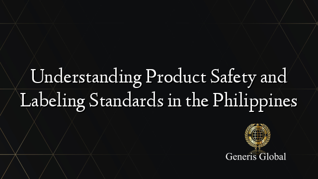 Understanding Product Safety and Labeling Standards in the Philippines