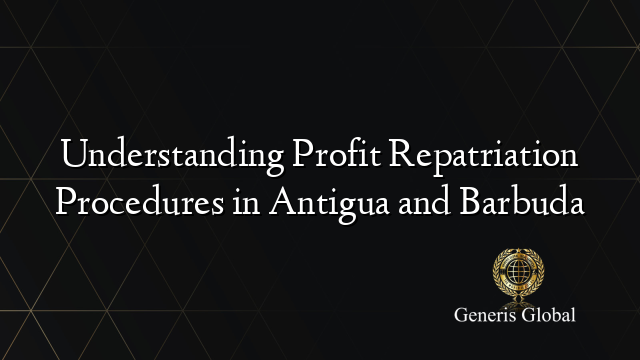 Understanding Profit Repatriation Procedures in Antigua and Barbuda