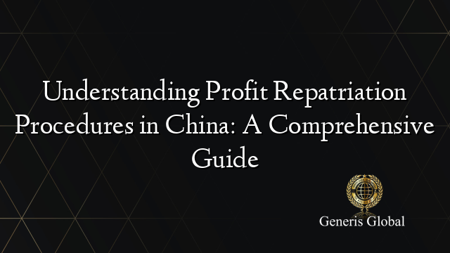 Understanding Profit Repatriation Procedures in China: A Comprehensive Guide