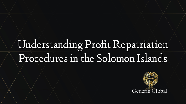 Understanding Profit Repatriation Procedures in the Solomon Islands