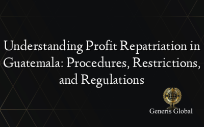 Understanding Profit Repatriation in Guatemala: Procedures, Restrictions, and Regulations