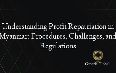 Understanding Profit Repatriation in Myanmar: Procedures, Challenges, and Regulations