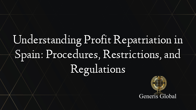 Understanding Profit Repatriation in Spain: Procedures, Restrictions, and Regulations