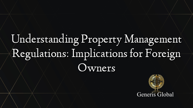 Understanding Property Management Regulations: Implications for Foreign ...
