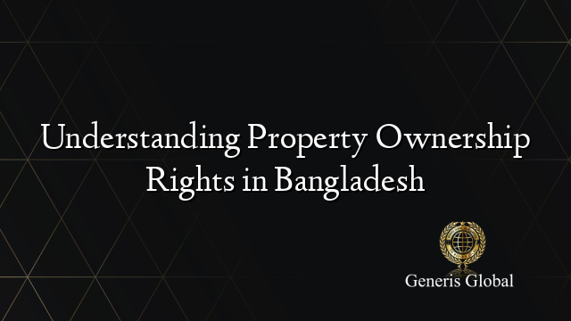 Understanding Property Ownership Rights in Bangladesh