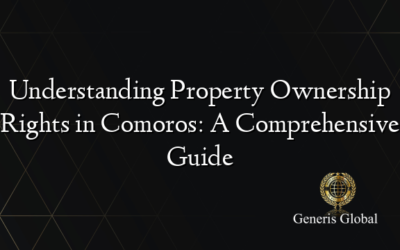 Understanding Property Ownership Rights in Comoros: A Comprehensive Guide