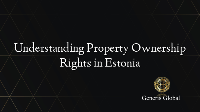 Understanding Property Ownership Rights in Estonia