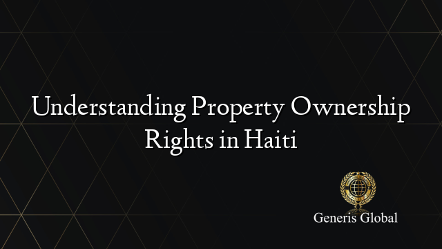 Understanding Property Ownership Rights in Haiti