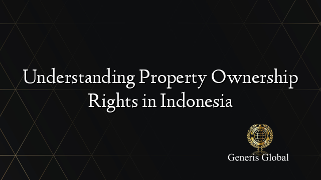 Understanding Property Ownership Rights in Indonesia