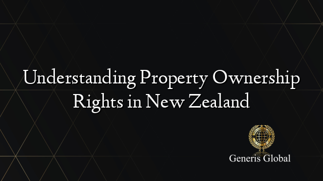 Understanding Property Ownership Rights in New Zealand