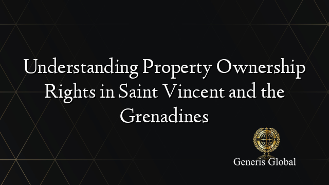 Understanding Property Ownership Rights in Saint Vincent and the Grenadines