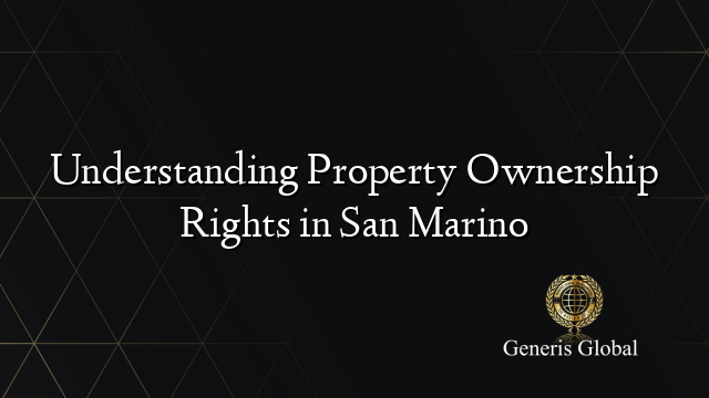 Understanding Property Ownership Rights in San Marino