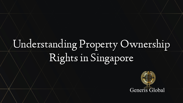 Understanding Property Ownership Rights in Singapore