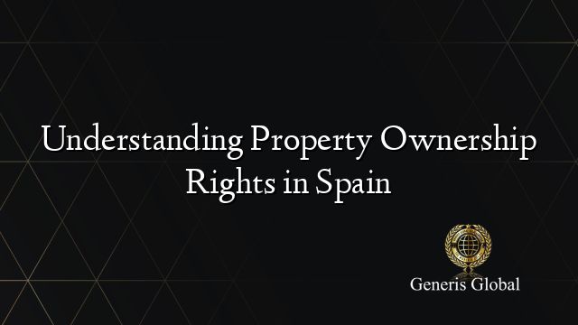 Understanding Property Ownership Rights in Spain