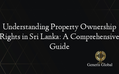 Understanding Property Ownership Rights in Sri Lanka: A Comprehensive Guide