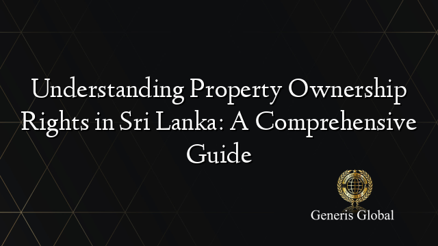 Understanding Property Ownership Rights in Sri Lanka: A Comprehensive Guide