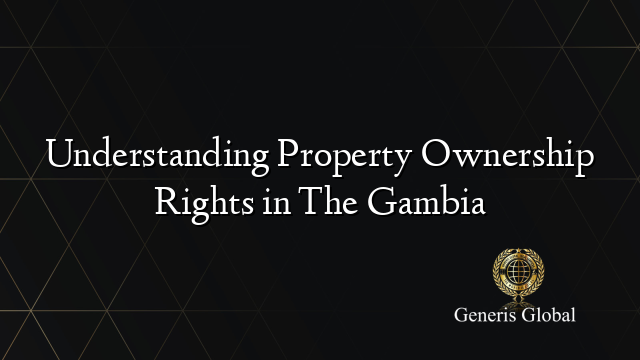 Understanding Property Ownership Rights in The Gambia